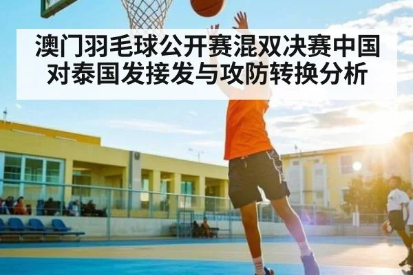 澳门羽毛球公开赛混双决赛中国对泰国发接发与攻防转换分析